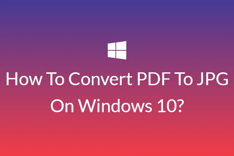 How To Convert PDF To JPG On Windows 10?